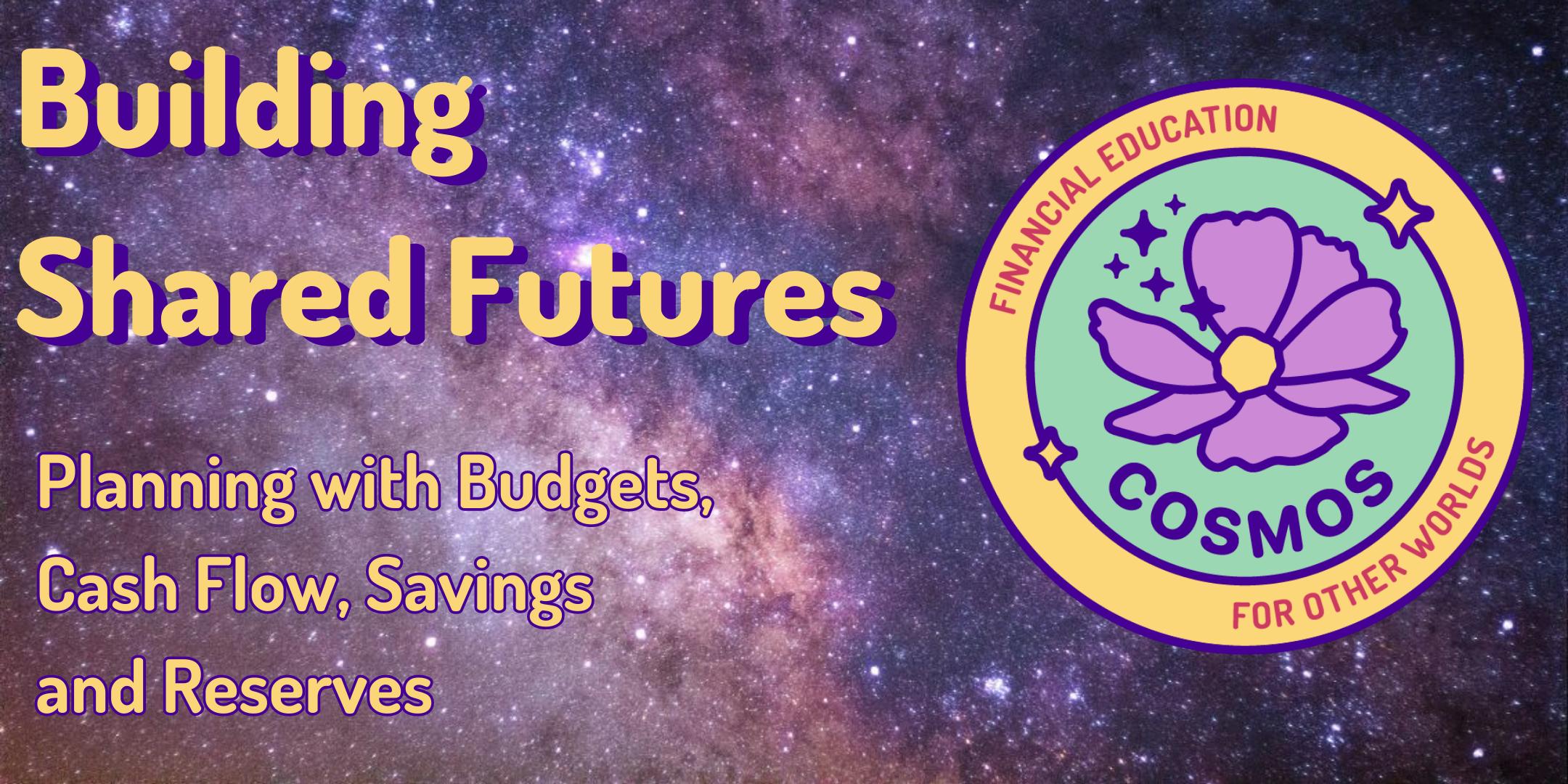 Text reads "Building Shared Futures: Planning with Budgets, Cash Flow, Savings and Reserves" against a purple, pink, and blue starry night sky with Cosmos flower logo.
